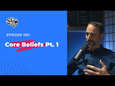 The Brain People Podcast: 061 | Core Beliefs Pt. 1