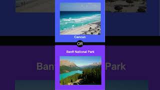 Cancun, Messico or Banff NAtional Park, Canada?