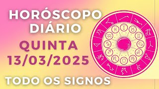 HORÓSCOPO DO DIA DE HOJE QUINTA 13 MARÇO DE 2025 PREVISÃO PARA TODOS OS SIGNOS. DIA 13/03/25