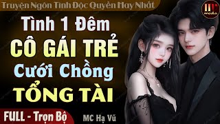 Tình Một Đêm Cô Gái Trẻ Cưới Chồng Tổng Tài [Trọn Bộ Mới] Truyện Ngôn Tình Đêm Khuya Hay Hấp Dẫn