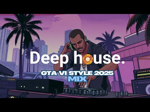 Vibey Deep House Mix | Grand Theft Auto Style VI | Selected Mix | House Mix | Deep House Mix 2025