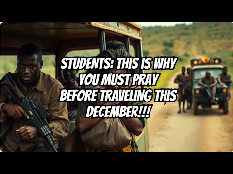 STUDENTS: This is Why You Must Pray Before TRAVELING This December #africanfolktales #africa#african