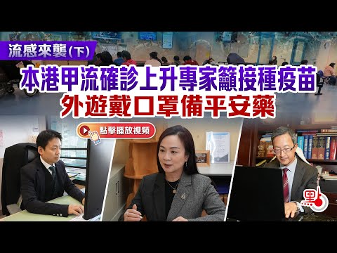 流感來襲（下）｜本港甲流確診上升專家籲接種疫苗　外遊戴口罩備平安藥