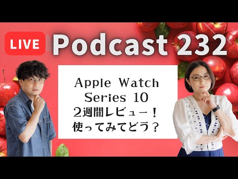 【Podcast Live】ep. 232：Apple Watch Series 10、2週間レビュー！使ってみてどう？