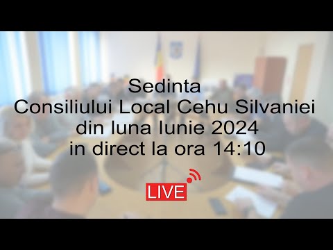 Sedinta Consiliului Local Cehu Silvaniei din luna Iunie 2024