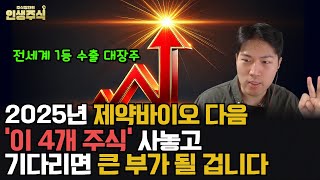 제약바이오 다음 전 세계 1등 수출 대장주 '이 4개 주식' 사놓고 기다리면 2025년 큰 부가 될 겁니다 [인생주식]