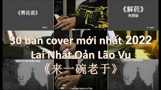 30 bản cover mới nhất 2022 của Lai Nhất Oản Lão Vu《来一碗老于》