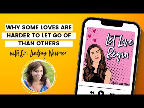 Why Some Loves Are Harder To Let Go Of Than Others with Dr. Lindsay Weisner