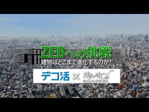 「デコ活 ✕ ガリレオch」ZEBへの挑戦 建物はどこまで進化するのか？｜ガリレオＸ第197回