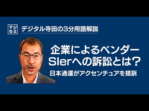 企業によるベンダー、SIerへの訴訟とは？／日本通運がアクセンチュアを提訴 - デジタル寺田の「3分で用語解説」