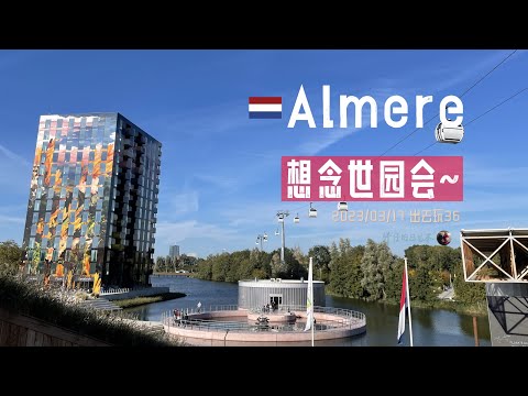 出去玩36-你去過和錯過的荷蘭世界園藝博覽會 | Floriade Expo Almere 2022 阿爾梅勒 荷蘭 旅遊 | 胖仔的荷蘭日記 Pangzai's diary 20230317