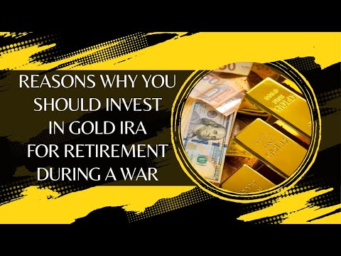 Reasons Why You Should Invest In Gold IRA For Retirement During A War