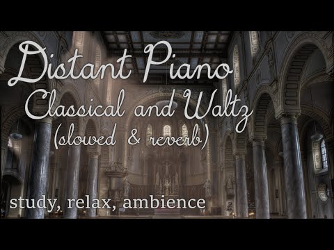 A Collection of Classical + Waltz Piano Pieces (Slowed & Reverb)