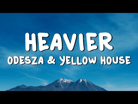 ODESZA & Yellow House - Heavier (Lyrics)