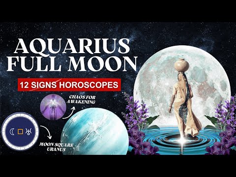 FULL MOON IN AQUARIUS 12 SIGN HOROSCOPES