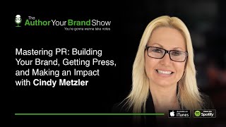 Mastering PR: Building Your Brand, Getting Press, and Making an Impact with Cindy Metzler