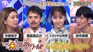 満島真之介＆田中直樹＆トリンドル玲奈＆中野信子 収録後トーク!!『THE未科学ワールド』8/15(月)【TBS】