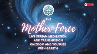 The Mother Force - Live Stream Transmission and Meditation with Gareth