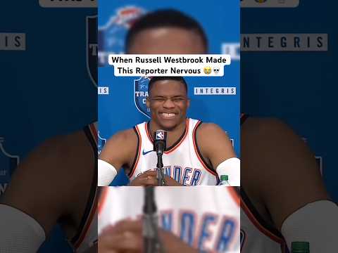 Westbrook Made This Reporter Nervous