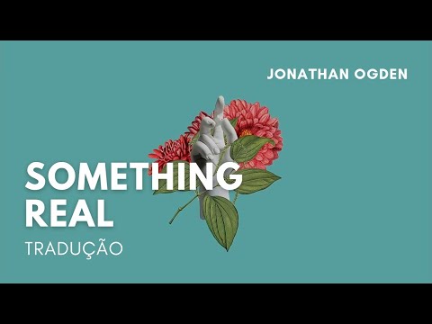 Something Real (tradução) - Jonathan Ogden