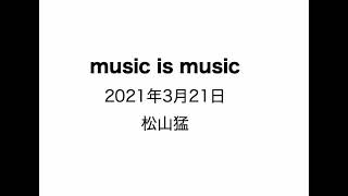 music is music　2021年3月21日　松山猛