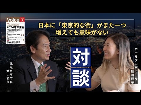 日本に「東京的な街」がまた一つ増えても意味がない！／北九州市の武内和久＆ホテルプロデューサー龍崎翔子さん対談｜Voice 2024年1月号