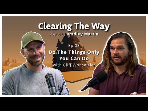 Ep03 | Do The Things Only You Can Do with Cliff Wonsettler