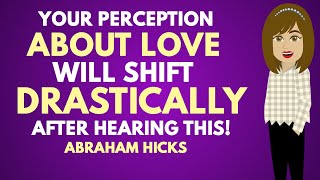 Your Perception About Love Will Shift Drastically After Hearing This! ✨ Abraham Hicks