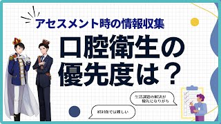 【約5分で解説】アセスメント時「口腔衛生」の優先度は？【誤嚥性肺炎予防】