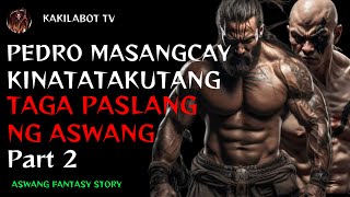 PEDRO MASANGCAY KINATATAKUTANG TAGA PASLANG NG ASWANG PART 2 | ASWANG FANTASY STORY