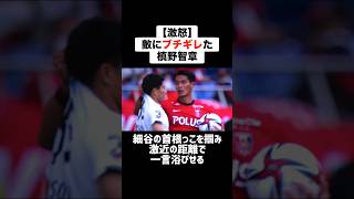 【激怒】感情を素直に表現し敵にブチギレた槙野智章 #サッカー #サッカー解説 #ブチギレ #槙野智章