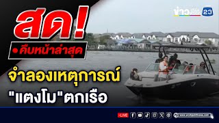 🔴LIVE..สด!! เริ่มแล้วจำลองเหตุการณ์ "แตงโม" ตกเรือ เสมือนจริงครั้งที่ 1​