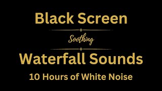 Black Screen Waterfall Sounds: 10 Hours of Soothing White Noise for Sleep and Relaxation