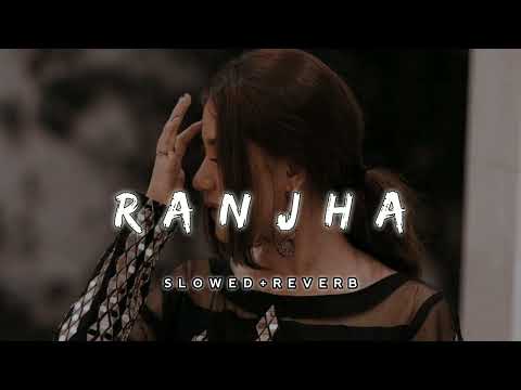 Ranjha [Slowed+Reverb] - Shershaah | B Praak | Editor_2.0