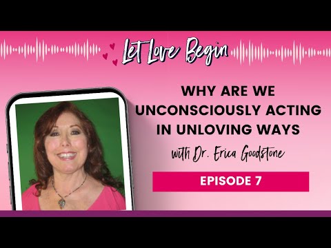 Why Are We Unconsciously Acting In Unloving Ways with Dr. Erica Goodstone