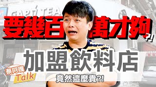 【蔡阿嘎Talk#5】加盟飲料店(上) 要準備幾百萬才夠？投資1年的真實經驗分享！