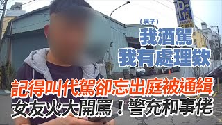 記得叫代駕卻忘出庭被通緝　女友開罵！警充和事佬｜社會｜酒駕｜通話