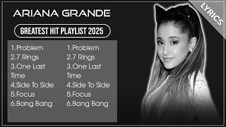 ARIANA GRANDE Playlist 2025 (Lyrics) | ARIANA GRANDE Greatest Hits Full Album 2025