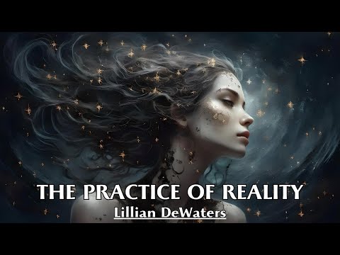 The Only Reality That Exists Is That Of Our Thoughts - THE PRACTICE OF REALITY - Lillian DeWaters