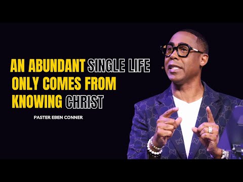 An Abundant Single Life Only Comes From Knowing Christ | Pastor Eben Conner