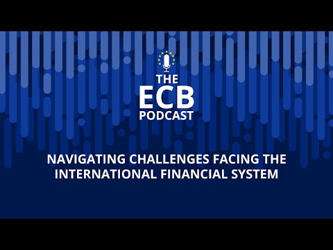 The ECB Podcast - Navigating challenges facing the international financial system