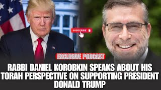 PRESIDENT DONALD TRUMP: RABBI DANIEL KOROBKIN TALKS ABOUT THE TORAH & SUPPORT OF HIS ADMINISTRATION