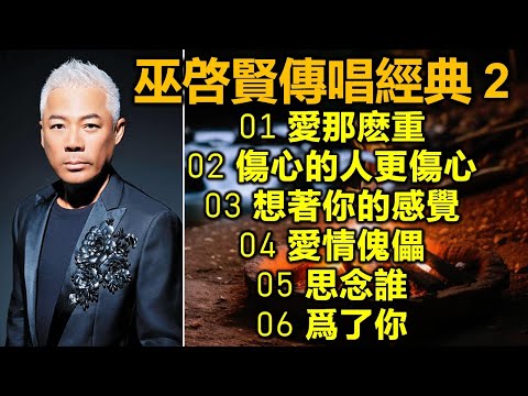 巫啓賢傳唱經典 2（内附歌詞）01 愛那麽重；02 傷心的人更傷心；03 想著你的感覺；04 愛情傀儡；05 思念誰；06 爲了你（高音貭）