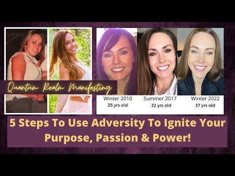 [Quantum Realm Manifesting] 5 Steps To Use Adversity To Ignite Your Purpose, Passion & Power!