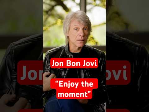 Jon Bon Jovi: “enjoy the moment”