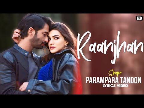 Raanjhan Lyrics - Parampara Tandon | Sachet Tandon | Kriti Sanon | Shaheer Sheikh | Kausar Munir