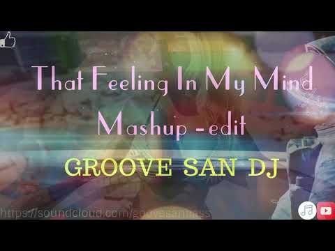 #GrooveSanDj #MashEdit  That Feeling In My Mind - Mashup edit - (((GROOVE SAN DJ))) 2019