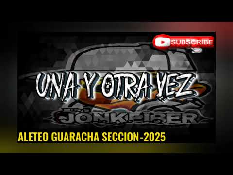 ALETEO GUARACHA SECCION 4 2025 UNA Y OTRA VEZ - DJJONKEIBER 👹❤️