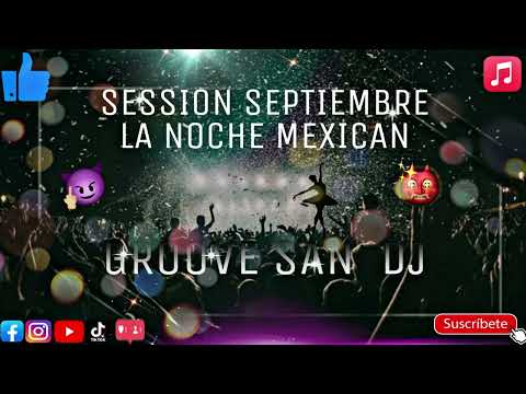 #GROOVESAN#MEXICO#MUSICADEANTRO /🎵SESSION SEPTIEMBRE LA NOCHE MEXICAN 🇲🇽🎉 ((GROOVE SAN DJ)) 2022