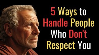 5 Ways to Handle People Who  Don't Respect You | STOIC PHILOSOPHY